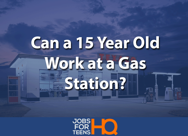 Can a 15 Year Old Work at a Gas Station