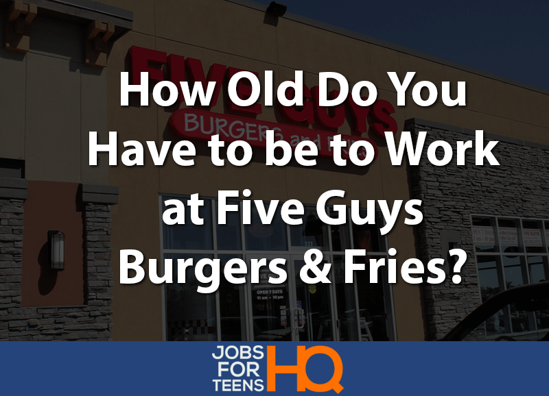 How Old Do You Have To Be To Work At Five Guys Burgers Fries 