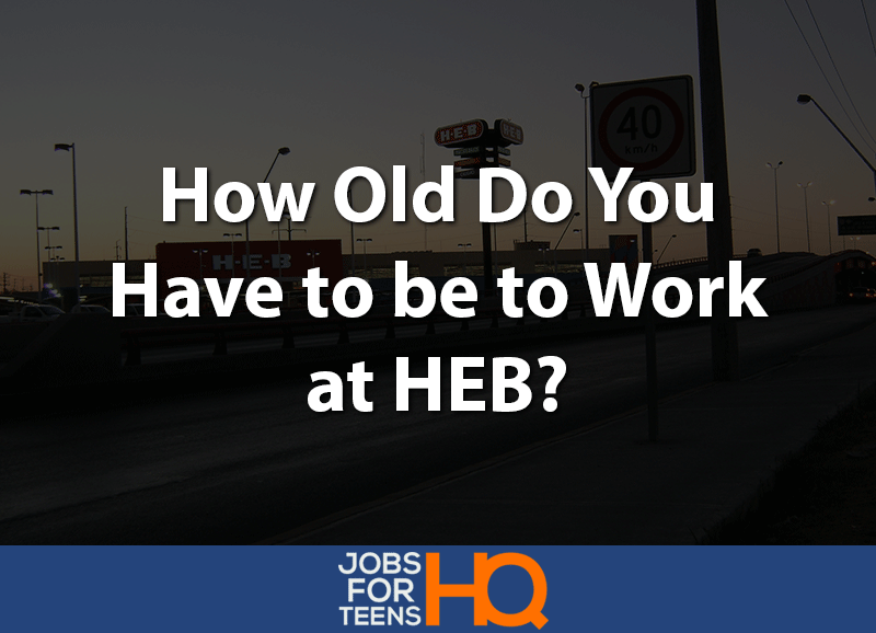 How Old Do You Have to be to Work at HEB? - Jobs For Teens HQ