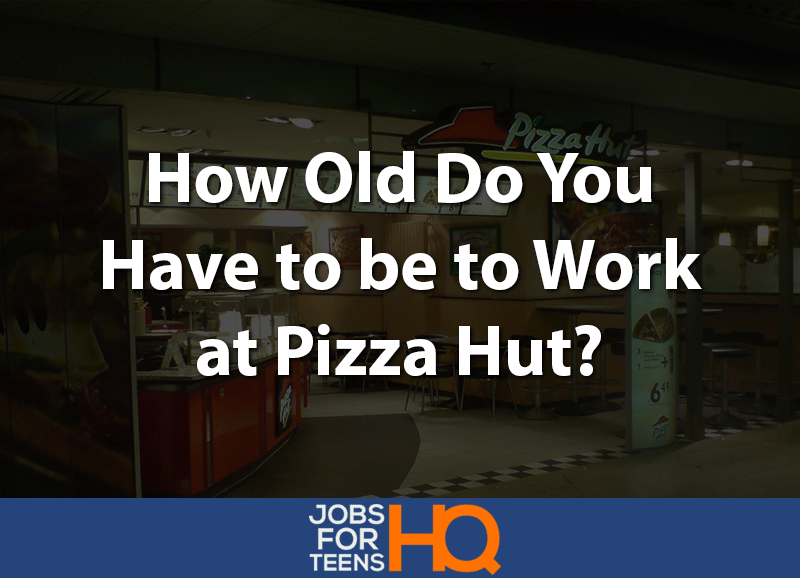 How Old Do You Have to be to Work at Pizza Hut
