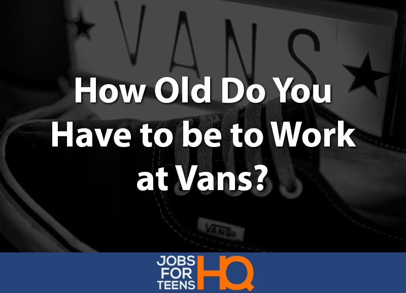 How Old Do You Have to be to Work at Vans?