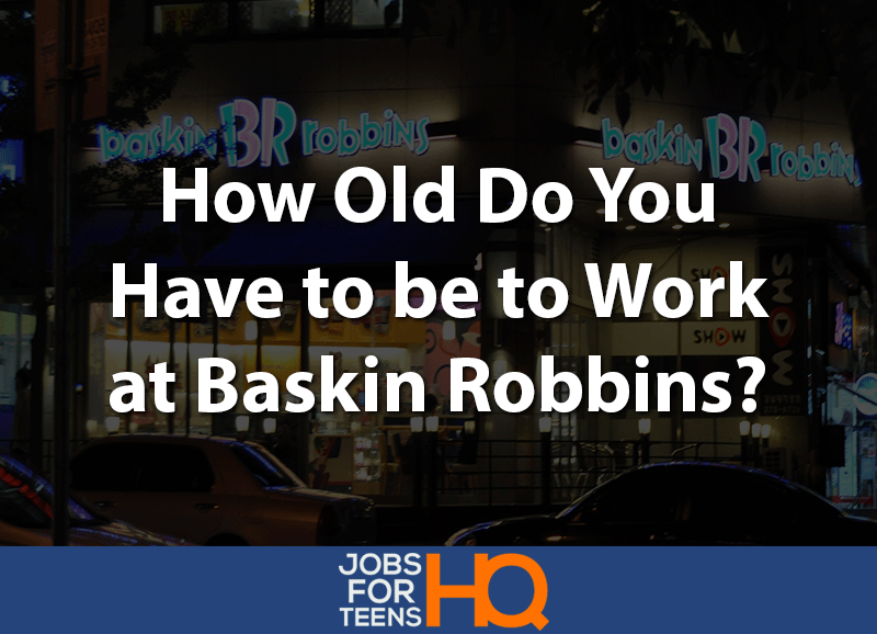 How Old Do You Have to be to Work at Baskin Robbins