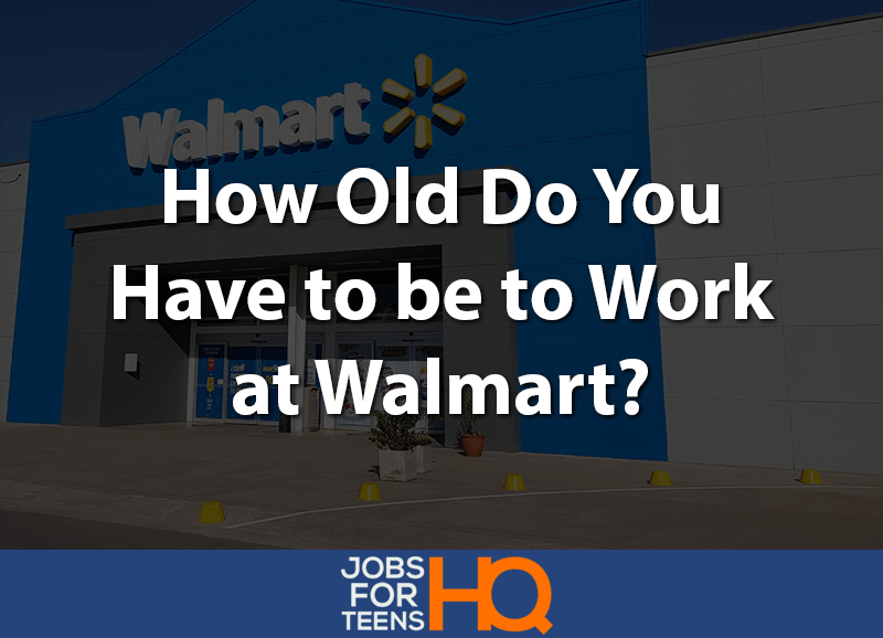 How Old Do You Have to be to Work at Walmart? Jobs For Teens HQ