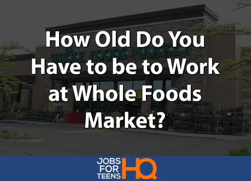 how-old-do-you-have-to-be-to-work-at-whole-foods-market-jobs-for