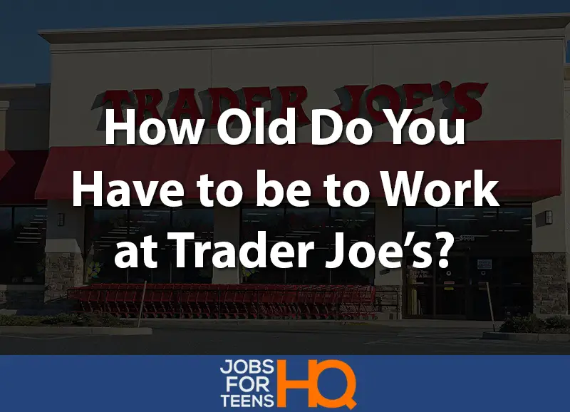 How old do you have to be to work at Trader Joe's