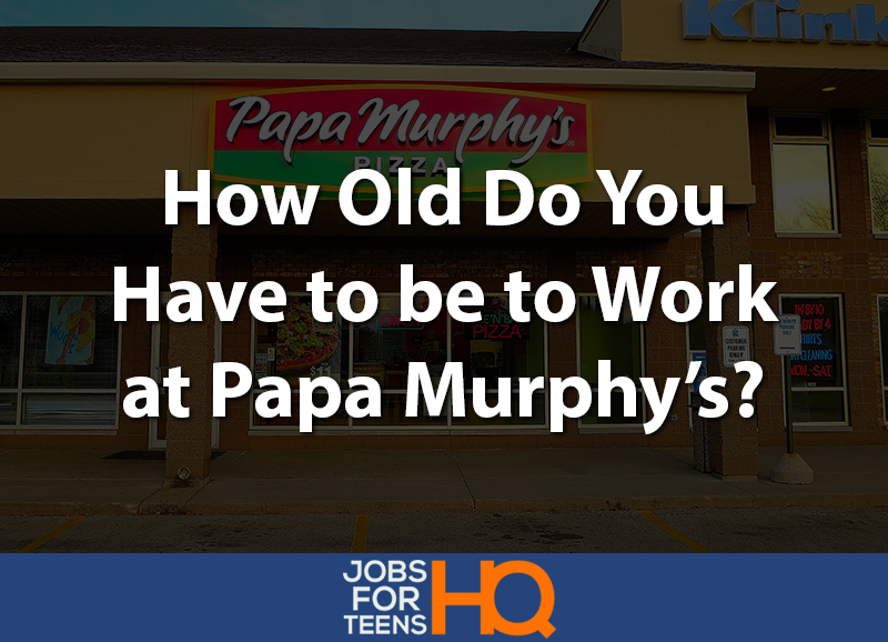How old do you have to be to work at Papa Murphys